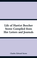 Life of Harriet Beecher Stowe Compiled from Her Letters and Journals - Paperback