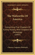 The Walworths Of America: Comprising Five Chapters Of Family History, With Chapters Of Genealogy (1897) - Hardcover