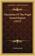 Glaciation of the Puget Sound Region (1913) - Hardcover