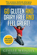 Go Gluten and Dairy Free and Feel Great!: 100 quick and easy recipes plus the science explained: causes of allergies and intolerances, diagnosis and t - Paperback