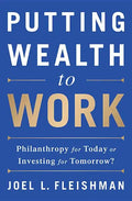 Putting Wealth to Work: Philanthropy for Today or Investing for Tomorrow? - Hardcover