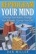 Reprogram Your Mind: Change Your Habits, Change Your Attitude, Change Your Life! - Paperback