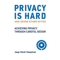 Privacy Is Hard and Seven Other Myths: Achieving Privacy Through Careful Design - Paperback
