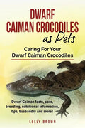 Dwarf Caiman Crocodiles as Pets: Dwarf Caiman facts, care, breeding, nutritional information, tips, husbandry and more! Caring For Your Dwarf Caiman C - Paperback