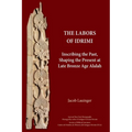 The Labors of Idrimi: Inscribing the Past, Shaping the Present at Late Bronze Age Alalah - Paperback