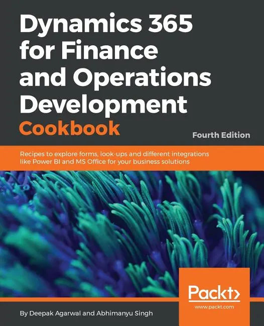 Dynamics 365 for Finance and Operations Development Cookbook - Fourth Edition: Recipes to explore forms, look-ups and different integrations like Powe - Paperback