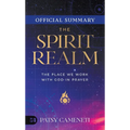 The Official Summary of The Spirit Realm: The Place We Work with God in Prayer - Paperback