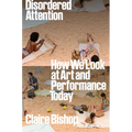Disordered Attention: How We Look at Art and Performance Today - Hardcover
