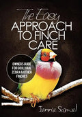 The Easy Approach To Finch Care: How to Care for Gouldian Finches, Zebra Finches, Finches and More - Paperback