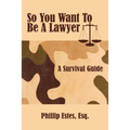 So You Want To Be A Lawyer: A Survival Guide - Paperback