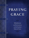 Praying Grace: 55 Meditations and Declarations on the Finished Work of Christ - Paperback