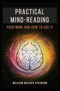 Practical Mind-Reading: Your Mind and How to Use It - Paperback