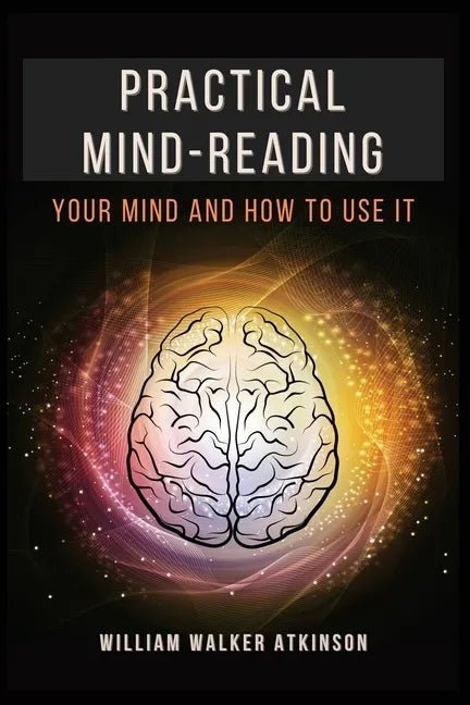 Practical Mind-Reading: Your Mind and How to Use It - Paperback