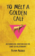 To Melt a Golden Calf: An Evangelical Christian Case for Same-Sex Relationships - Paperback