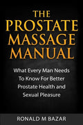 The Prostate Massage Manual: What Every Man Needs To Know For Better Prostate Health and Sexual Pleasure - Paperback