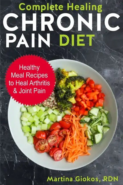 Complete Healing Chronic Pain Diet: Healthy Meal Recipes to Heal Arthritis & Joint Pain - Paperback