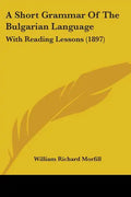 A Short Grammar Of The Bulgarian Language: With Reading Lessons (1897) - Paperback