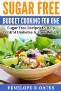 Sugar Free Budget Cooking for One: Sugar Free Recipes to Help Control Diabetes & Lose Weight - Paperback