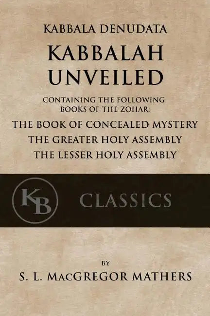 Kabbala Denudata: The Kabbalah Unveiled: Containing the Following Books of the Zohar: The Book of Concealed Mystery & The Greater and Le - Paperback