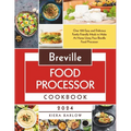 Breville Food Processor Cookbook: Over 100 Easy and Delicious Family-Friendly Meals to Make At Home Using Your Breville Food Processor - Paperback