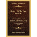 History Of The West Indies V2: Comprising British Guiana, Barbados, St. Vincent's, St. Lucia, Dominica, Montserrat, Antigua, St. Christopher's, Etc. - Paperback