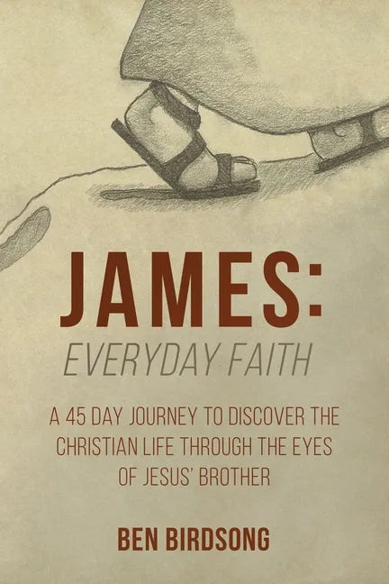 James: Everyday Faith: A 45 Day Journey to Discover the Christian Life through the Eyes of Jesus' Brother - Paperback