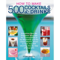 How to Make 500 Cocktails & Drinks: Everything from the Singapore Sling and the Cosmopolitan to the Manhattan and the Classic Martini, Shown in More T - Paperback