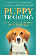 Puppy Training: How to Housebreak Your Puppy in Just 7 Days: A Step-By-Step Program So Your Pup Will Understand You & Bonus 1-Week Pla - Paperback