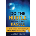Do the Hustle Without the Hassle: A quick, simple, affordable way to make money online at 45+ - Paperback