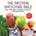 The Protein Smoothie Bible: Fuel Your Body, Energize Your Body, and Lose Weight - Hardcover