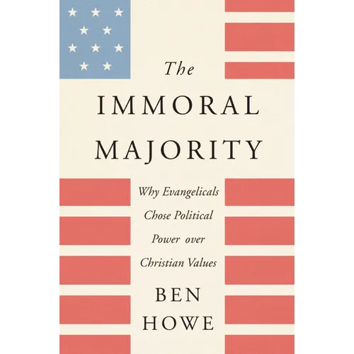 The Immoral Majority: Why Evangelicals Chose Political Power Over Christian Values - Paperback