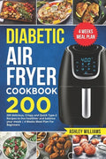Diabetic Air Fryer Cookbook: 200 delicious, Crispy and Quick Type-2 Recipes to Live Healthier and Balance your Meals 4 Weeks Meal Plan For Beginner - Paperback