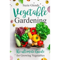 Vegetable Gardening: The Ultimate Guide for Growing Vegetables - Paperback