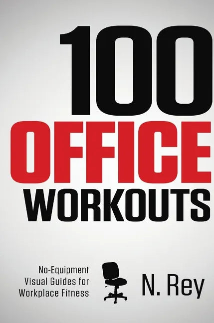 100 Office Workouts: No Equipment, No-Sweat, Fitness Mini-Routines You Can Do At Work. - Hardcover