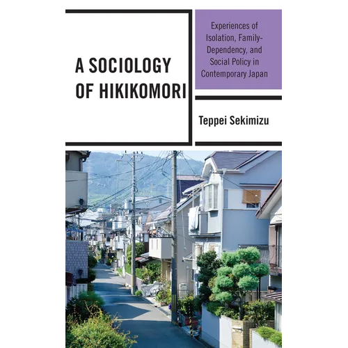 A Sociology of Hikikomori: Experiences of Isolation, Family-Dependency, and Social Policy in Contemporary Japan - Paperback