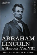 Abraham Lincoln: A History, Vol.VIII (in 10 Volumes) - Paperback