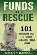 Funds to the Rescue: 101 Fundraising Ideas for Humane and Animal Rescue Groups - Paperback
