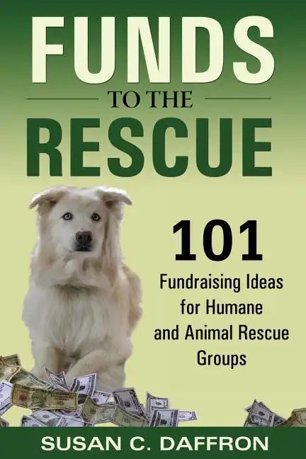 Funds to the Rescue: 101 Fundraising Ideas for Humane and Animal Rescue Groups - Paperback