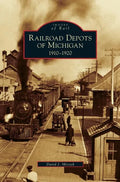 Railroad Depots of Michigan: 1910-1920 - Hardcover