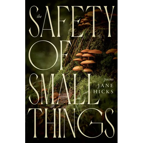 The Safety of Small Things: Poems - Hardcover