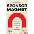 Sponsor Magnet: How to Attract, Price, & Execute Your Dream Brand Partnerships - Paperback