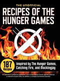 Unofficial Recipes of the Hunger Games: 187 Recipes Inspired by the Hunger Games, Catching Fire, and Mockingjay - Hardcover