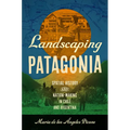 Landscaping Patagonia: Spatial History and Nation-Making in Chile and Argentina - Paperback
