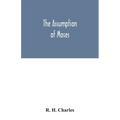 The Assumption of Moses: translated from the Latin sixth century ms., the unemended text of which is published herewith, together with the text - Paperback