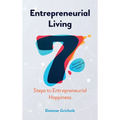 Entrepreneurial Living: 7 Steps to Entrepreneurial Happiness - Paperback