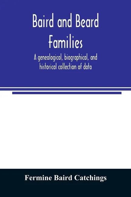 Baird and Beard families: a genealogical, biographical, and historical collection of data - Paperback