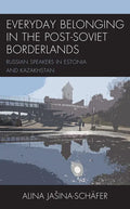 Everyday Belonging in the Post-Soviet Borderlands: Russian Speakers in Estonia and Kazakhstan - Hardcover