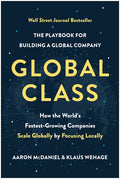 Global Class: How the World's Fastest-Growing Companies Scale Globally by Focusing Locally - Hardcover