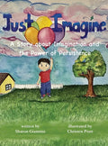 Just Imagine A Story about Imagination and the Power of Persistence - Hardcover