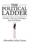 The Political Ladder: Insider Tips On Getting A Job In Politics - Paperback